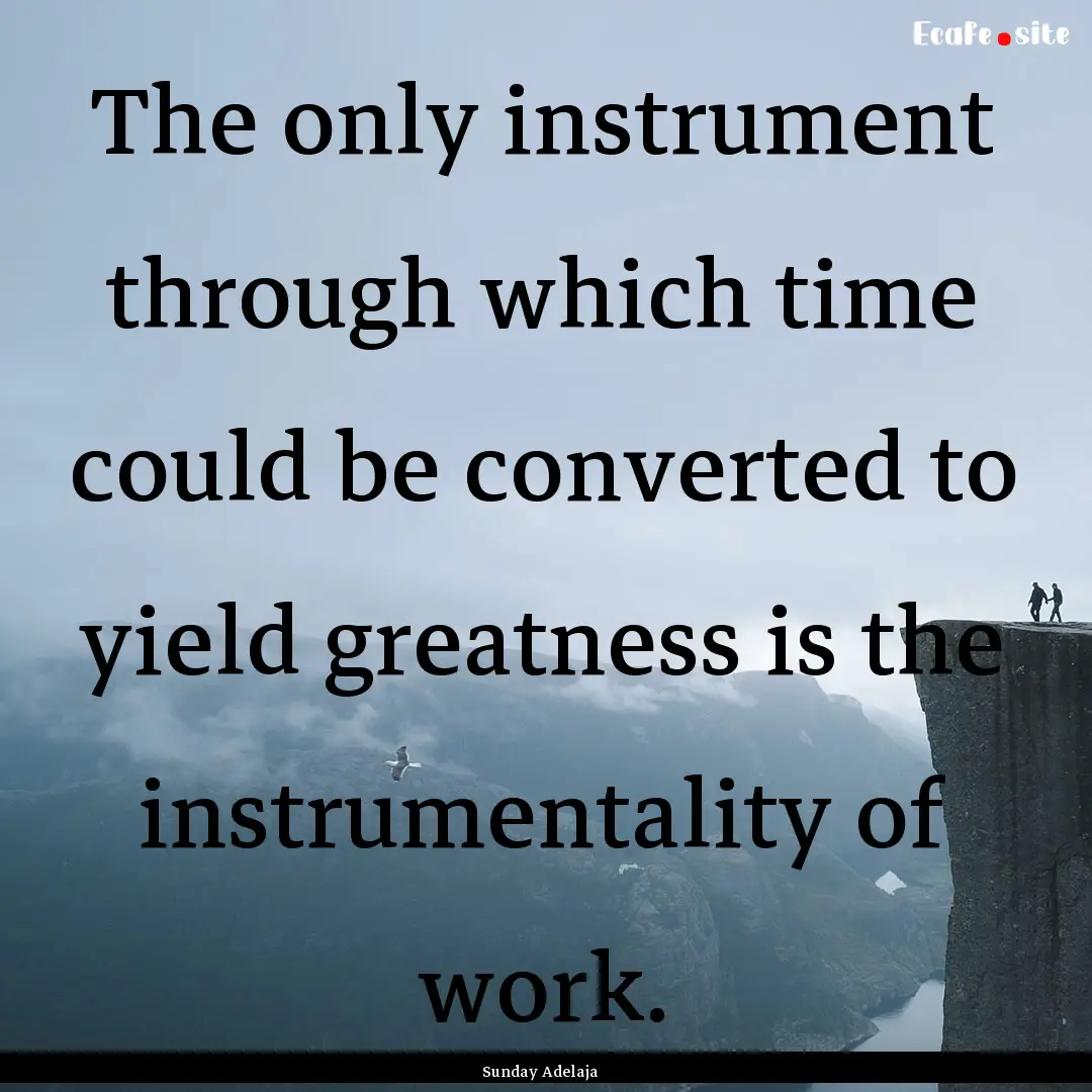 The only instrument through which time could.... : Quote by Sunday Adelaja