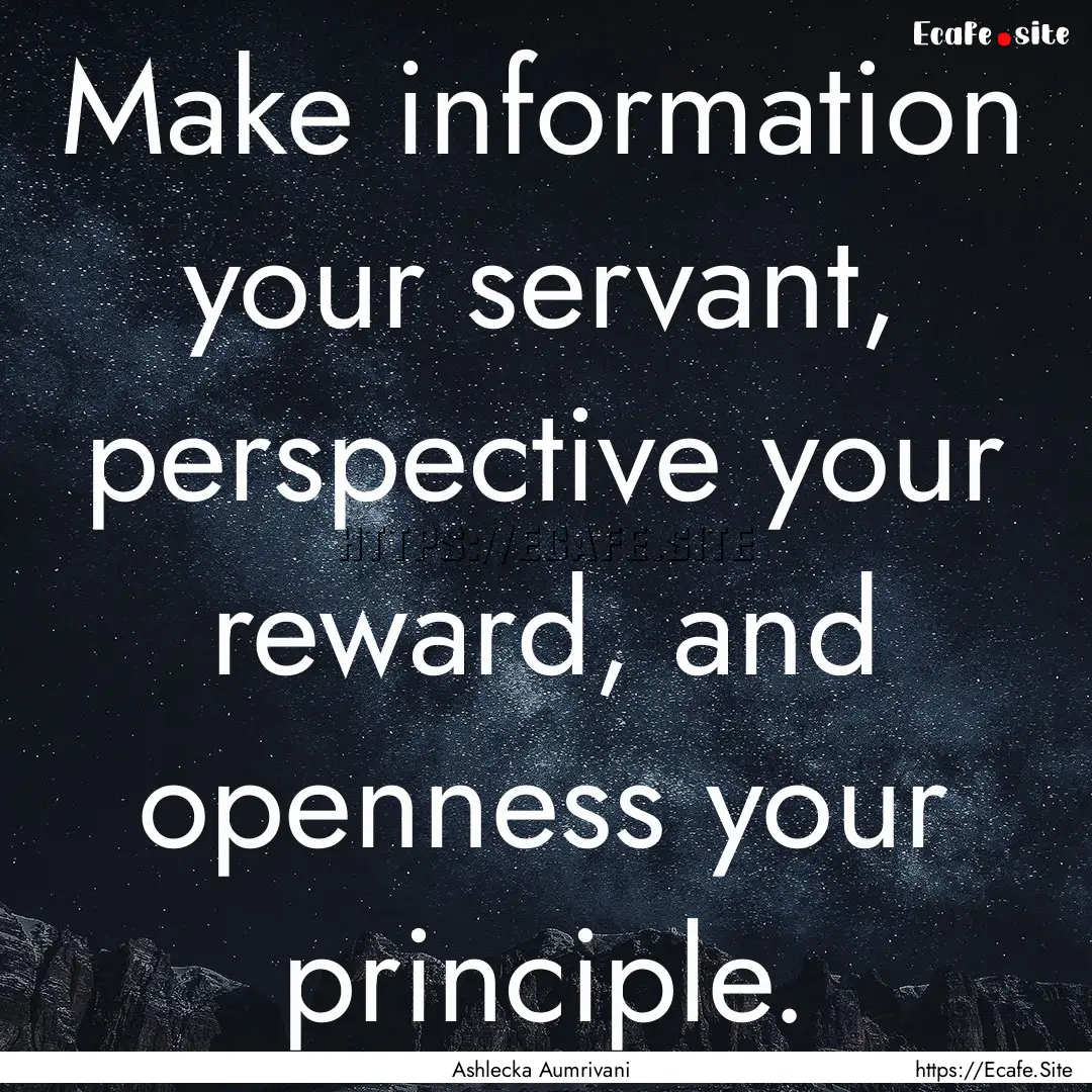 Make information your servant, perspective.... : Quote by Ashlecka Aumrivani