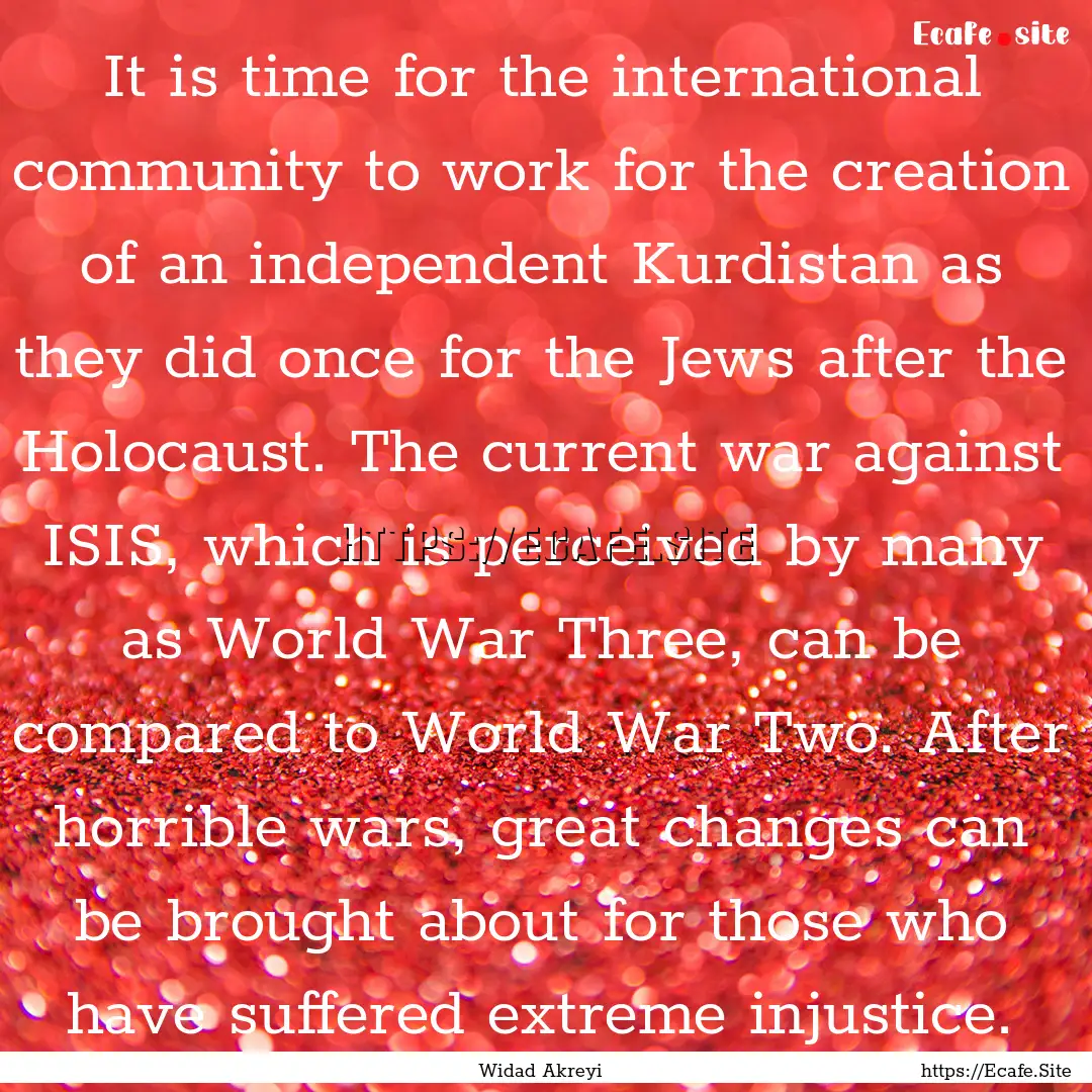 It is time for the international community.... : Quote by Widad Akreyi