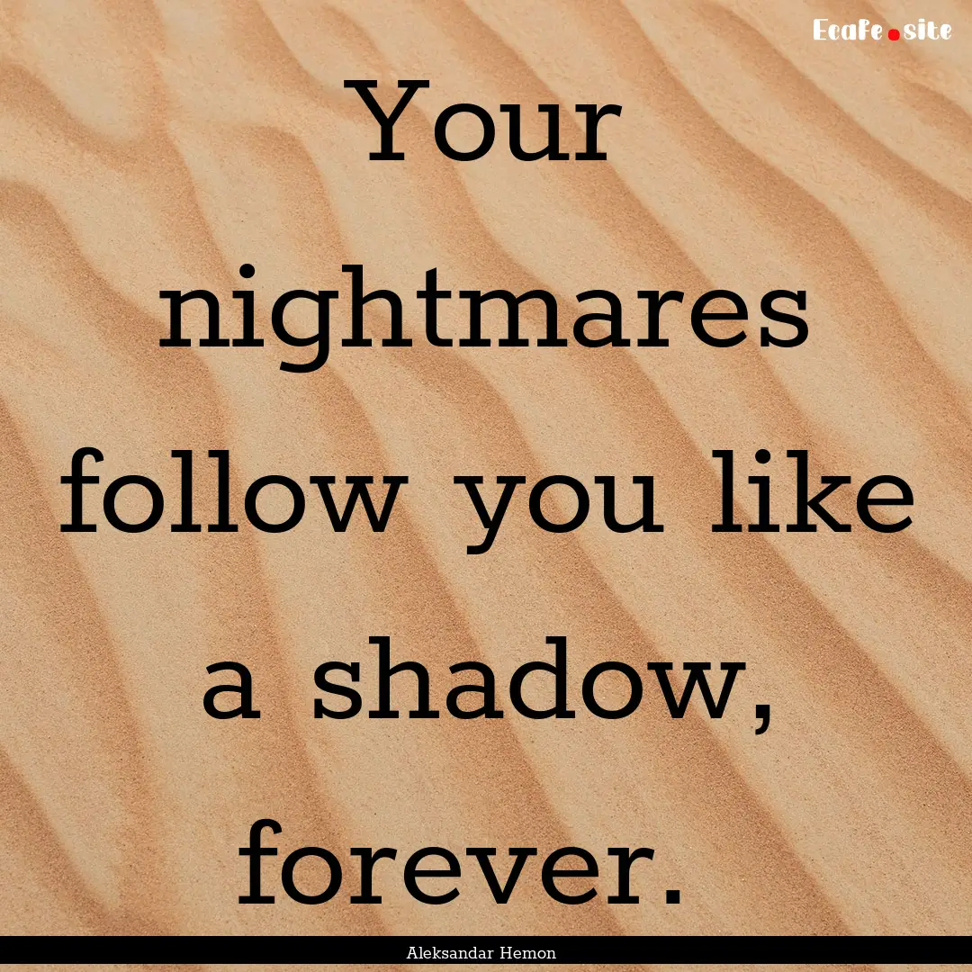 Your nightmares follow you like a shadow,.... : Quote by Aleksandar Hemon