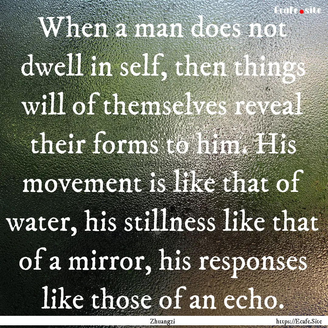 When a man does not dwell in self, then things.... : Quote by Zhuangzi