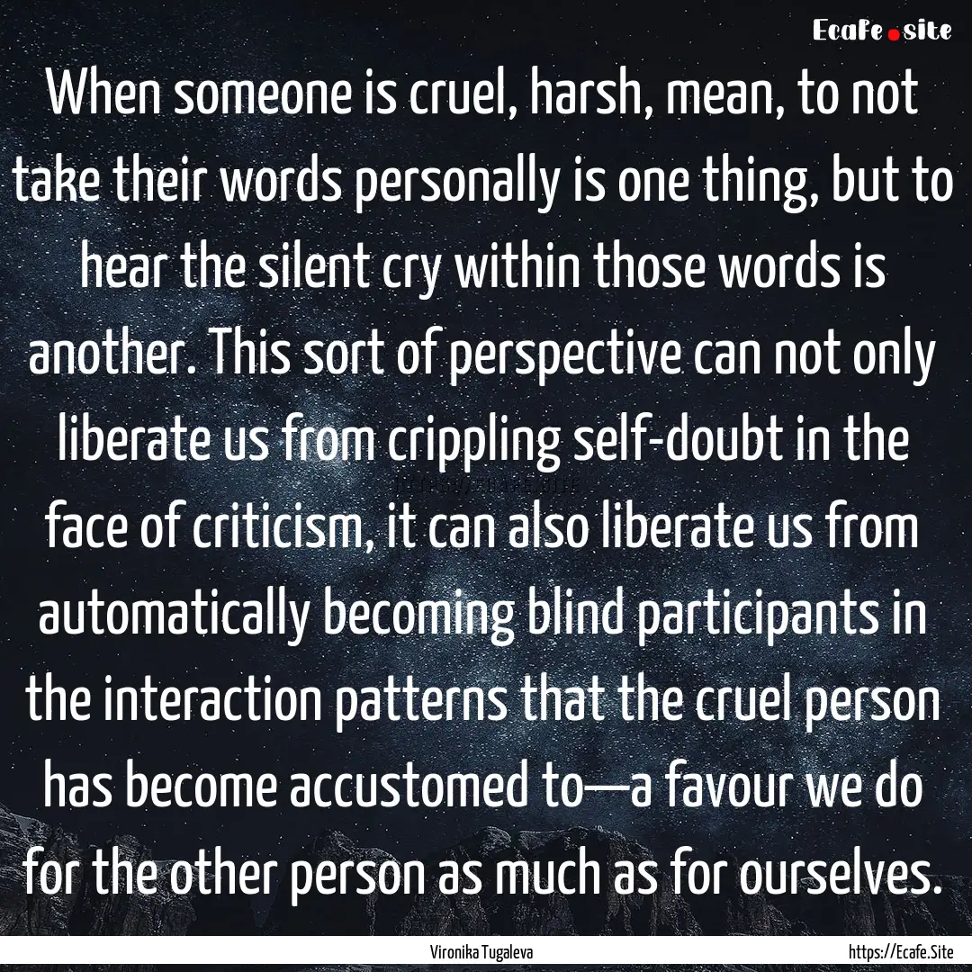 When someone is cruel, harsh, mean, to not.... : Quote by Vironika Tugaleva