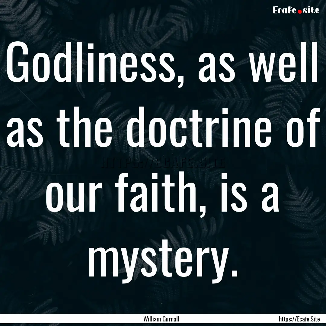 Godliness, as well as the doctrine of our.... : Quote by William Gurnall