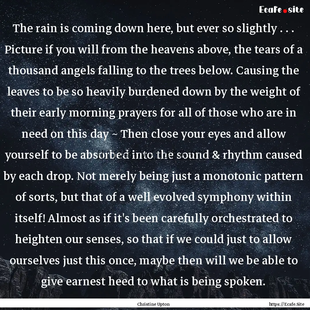 The rain is coming down here, but ever so.... : Quote by Christine Upton