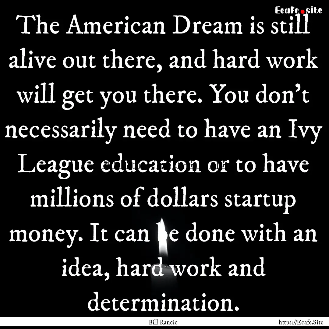 The American Dream is still alive out there,.... : Quote by Bill Rancic