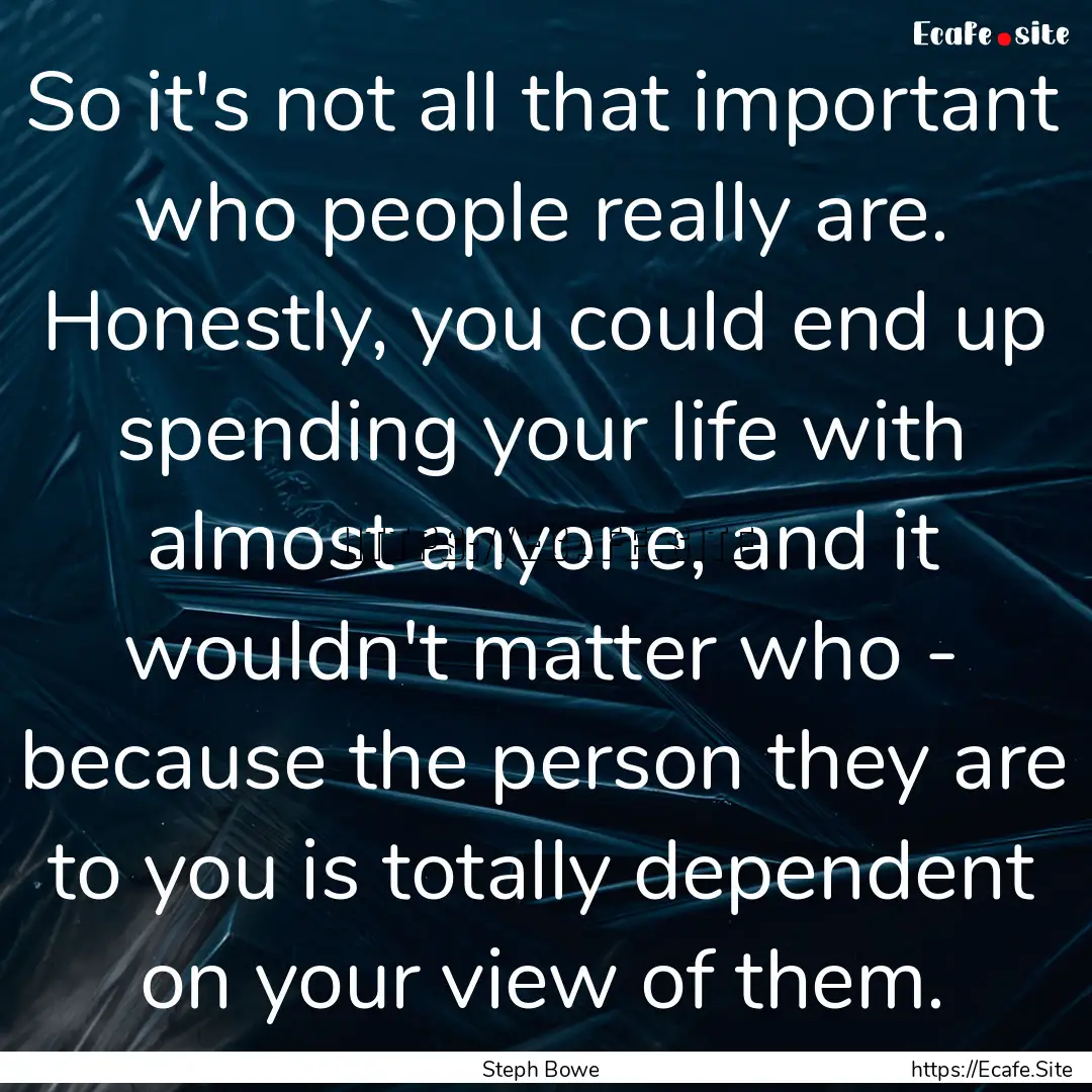 So it's not all that important who people.... : Quote by Steph Bowe