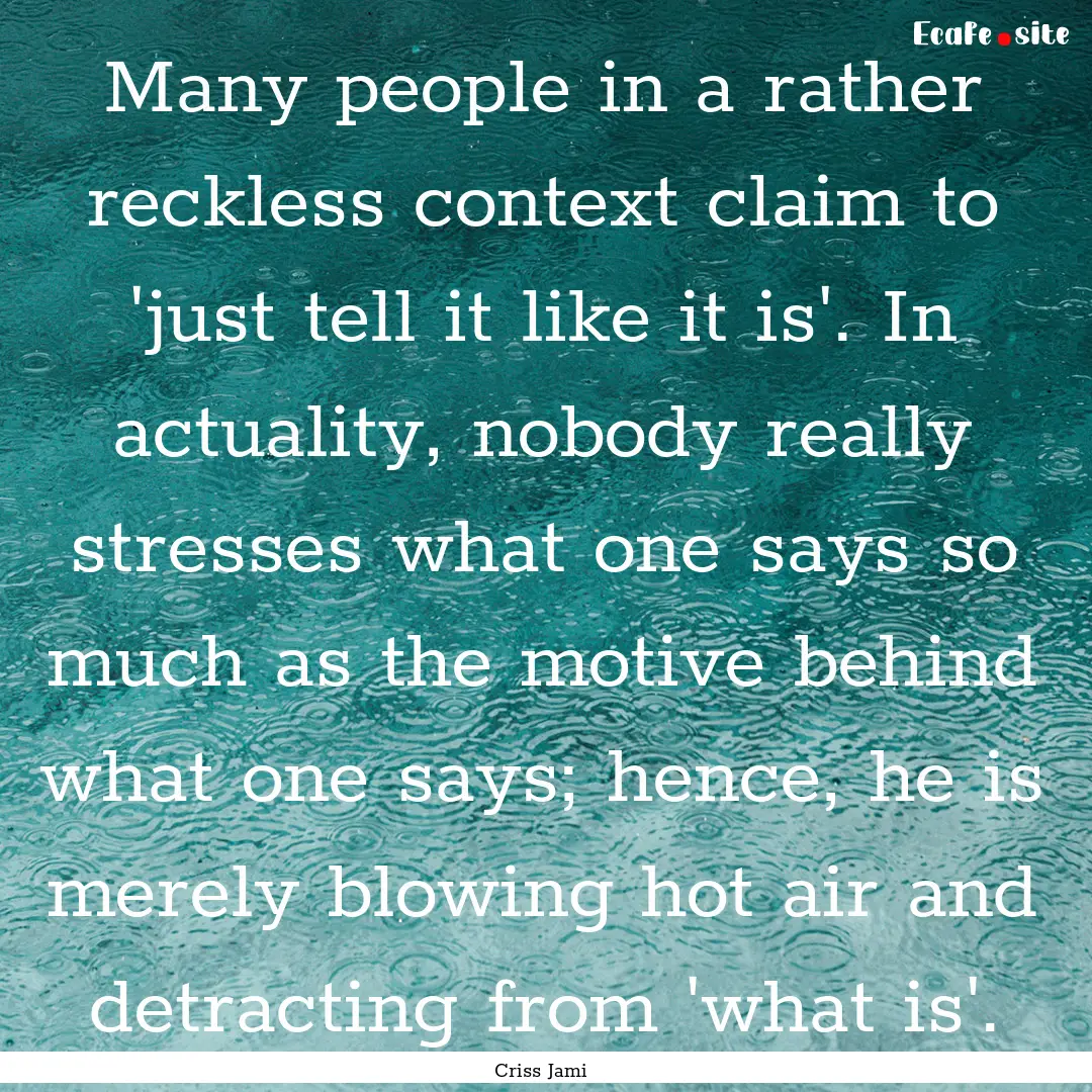 Many people in a rather reckless context.... : Quote by Criss Jami