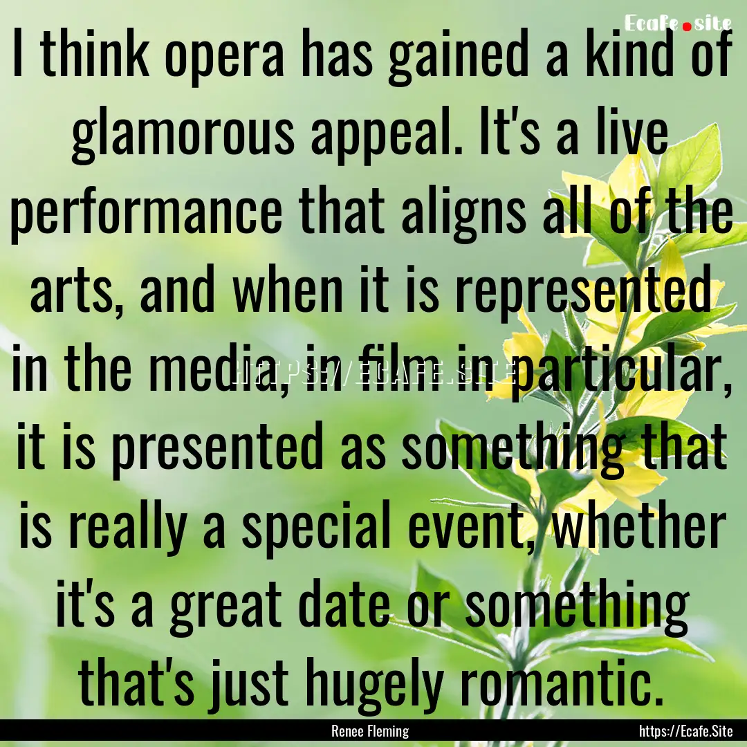 I think opera has gained a kind of glamorous.... : Quote by Renee Fleming