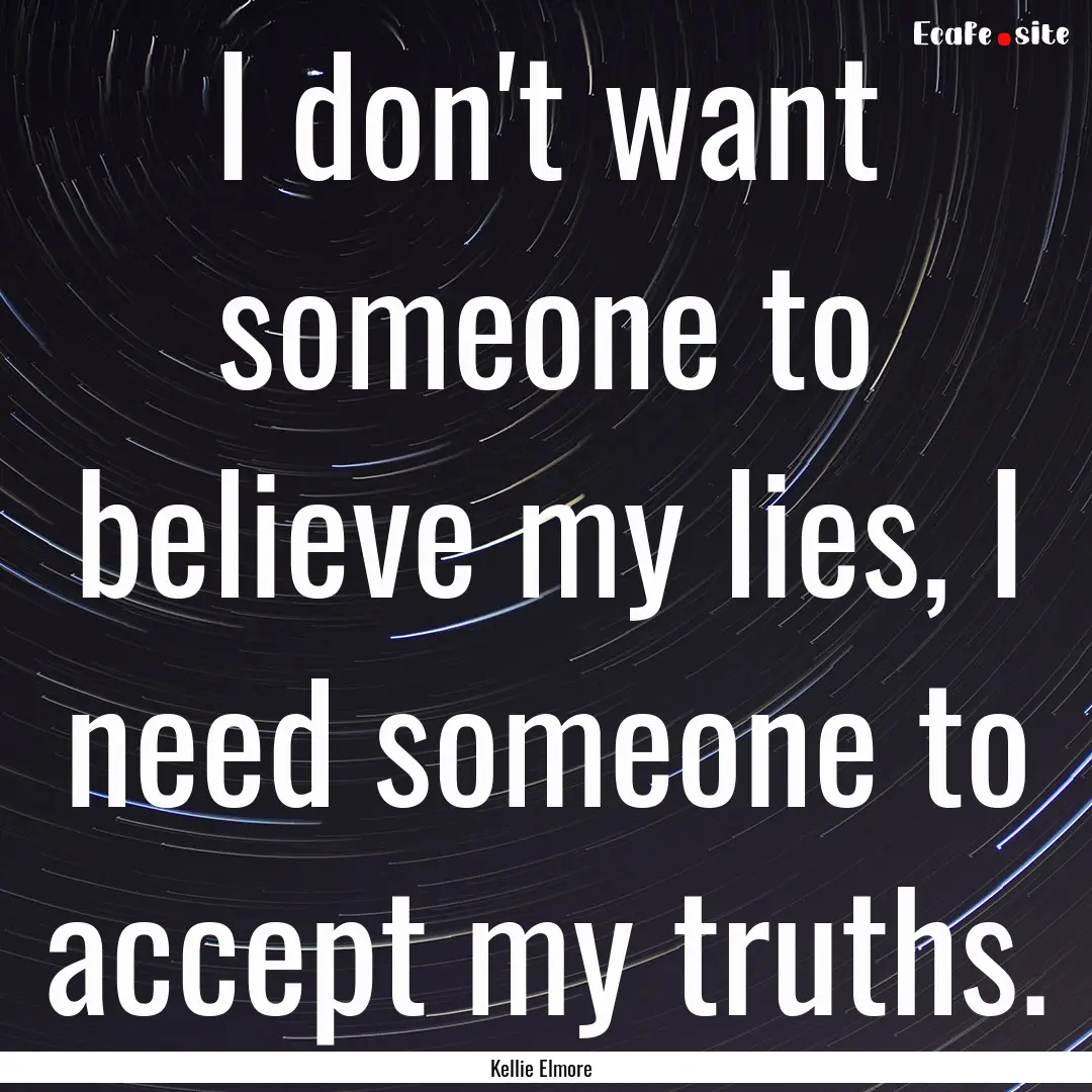 I don't want someone to believe my lies,.... : Quote by Kellie Elmore