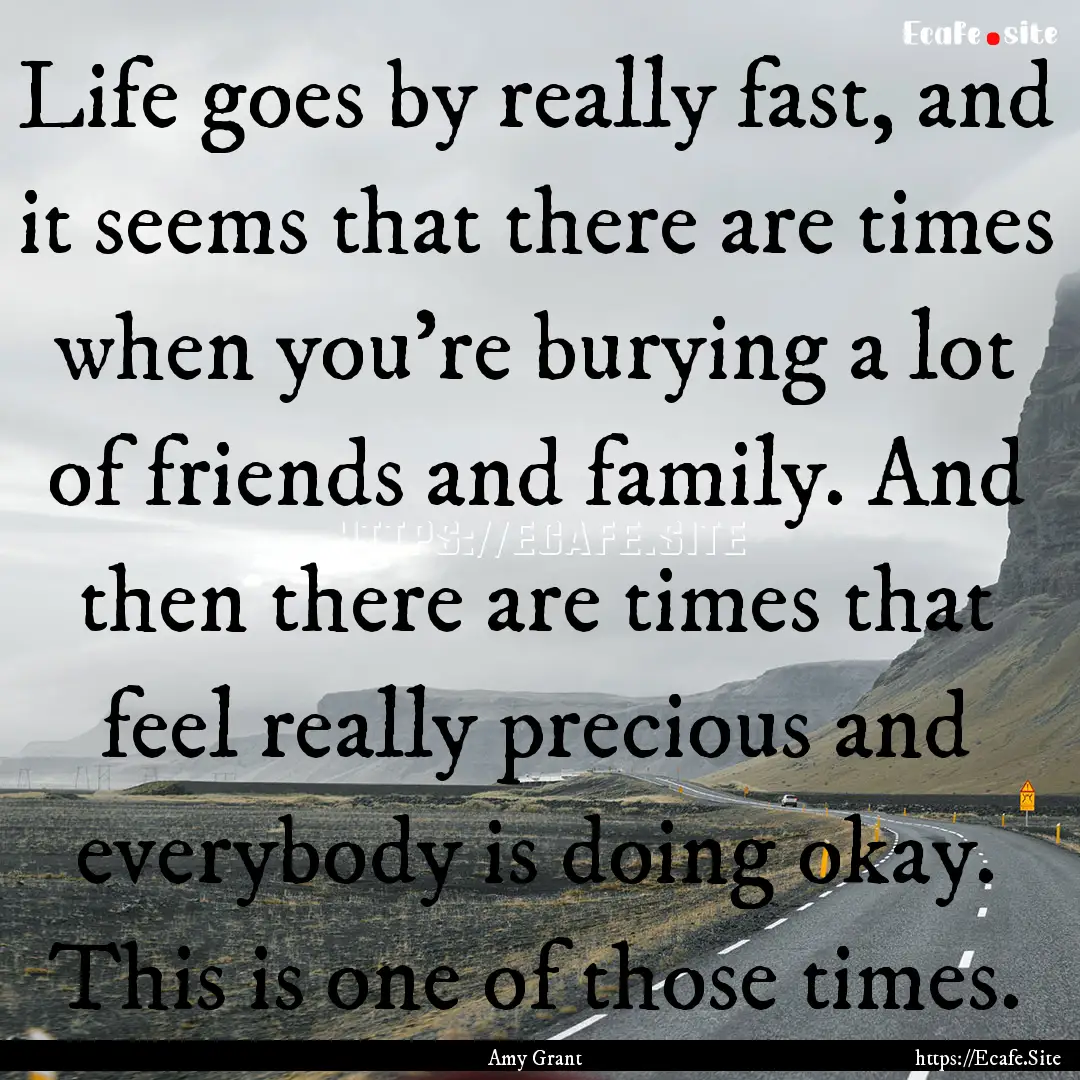 Life goes by really fast, and it seems that.... : Quote by Amy Grant