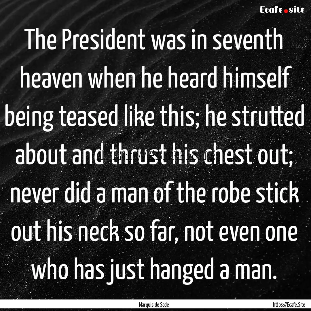 The President was in seventh heaven when.... : Quote by Marquis de Sade