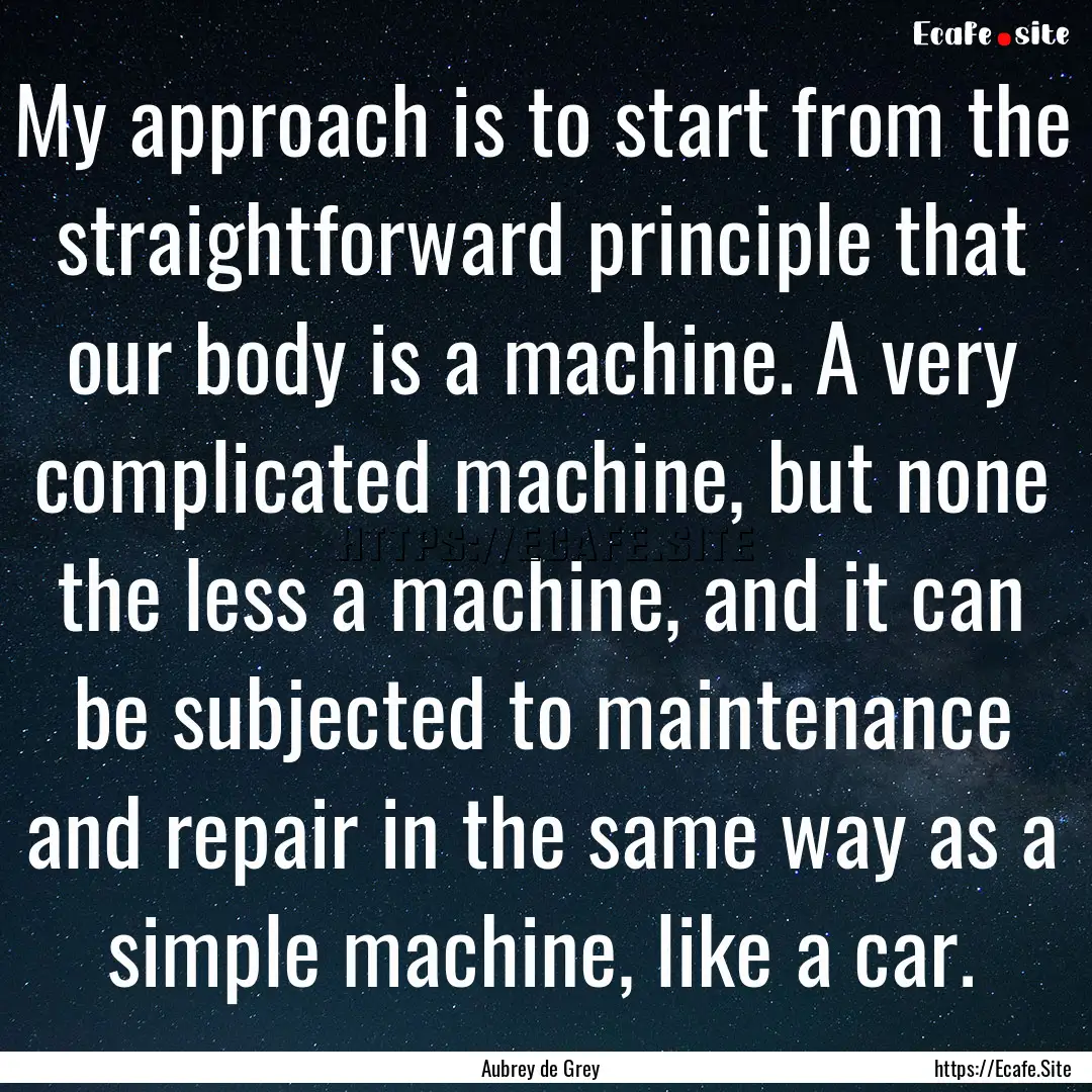 My approach is to start from the straightforward.... : Quote by Aubrey de Grey