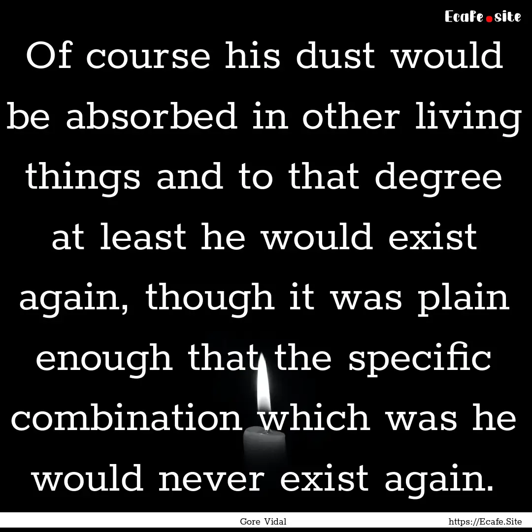 Of course his dust would be absorbed in other.... : Quote by Gore Vidal