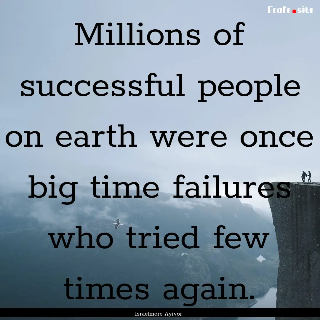 Millions of successful people on earth were.... : Quote by Israelmore Ayivor