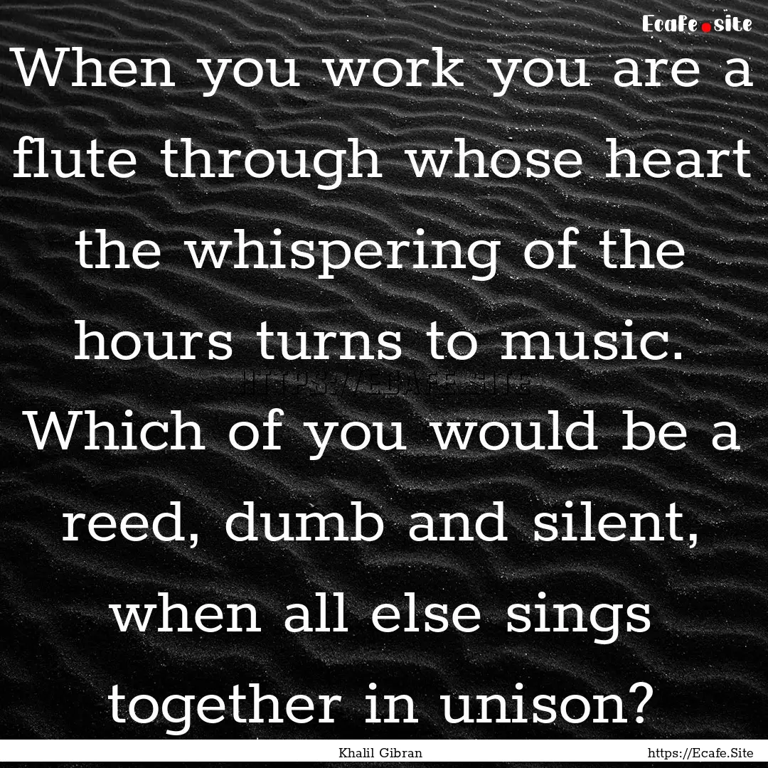 When you work you are a flute through whose.... : Quote by Khalil Gibran