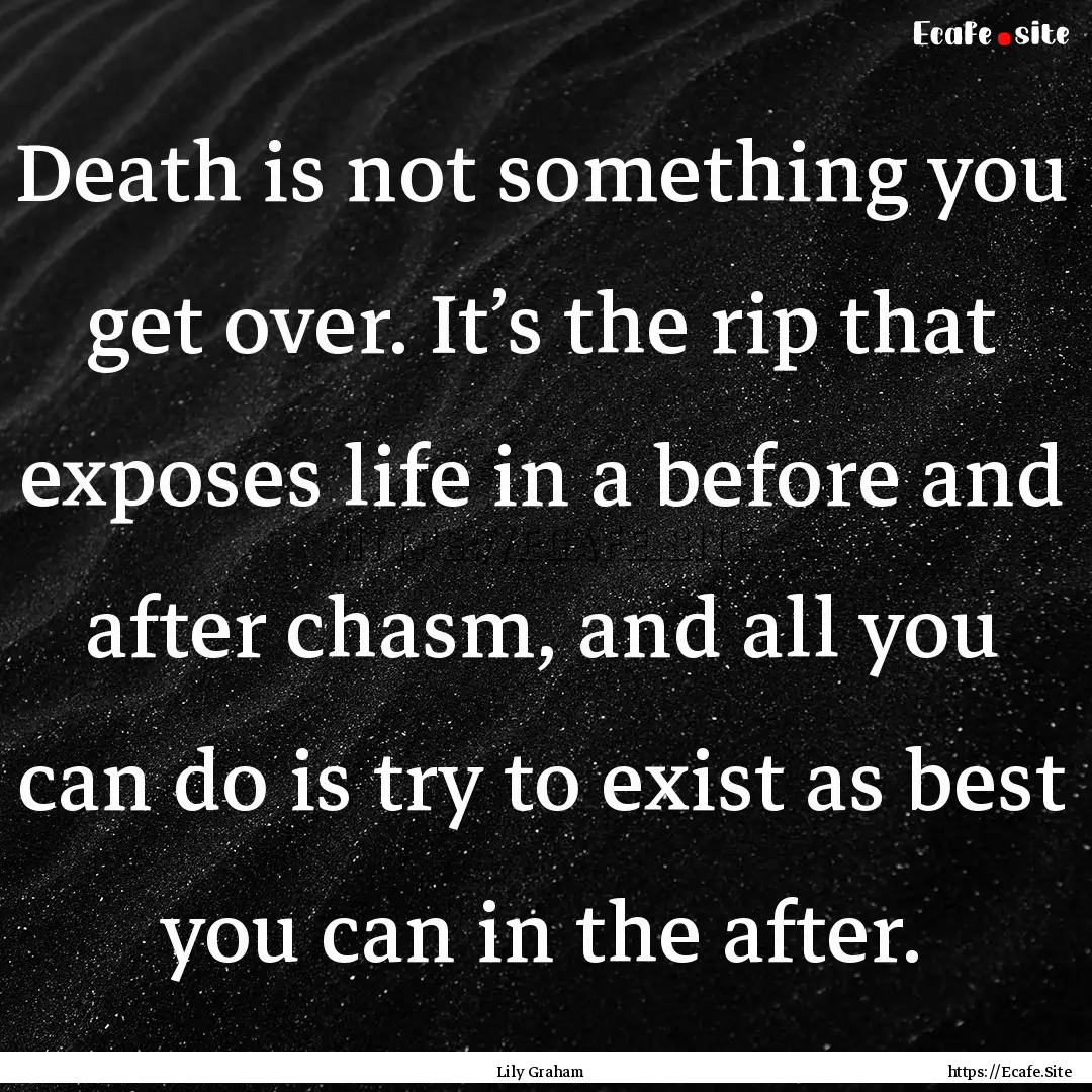 Death is not something you get over. It’s.... : Quote by Lily Graham