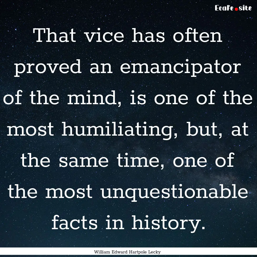 That vice has often proved an emancipator.... : Quote by William Edward Hartpole Lecky