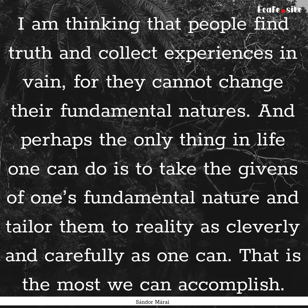 I am thinking that people find truth and.... : Quote by Sándor Márai