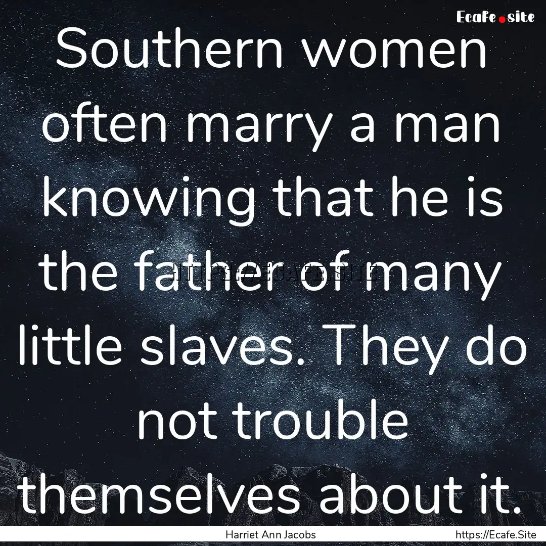 Southern women often marry a man knowing.... : Quote by Harriet Ann Jacobs