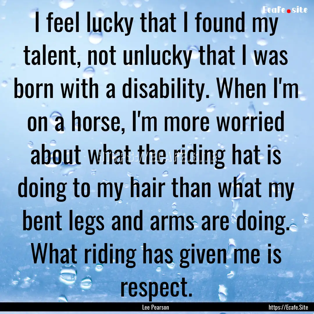 I feel lucky that I found my talent, not.... : Quote by Lee Pearson