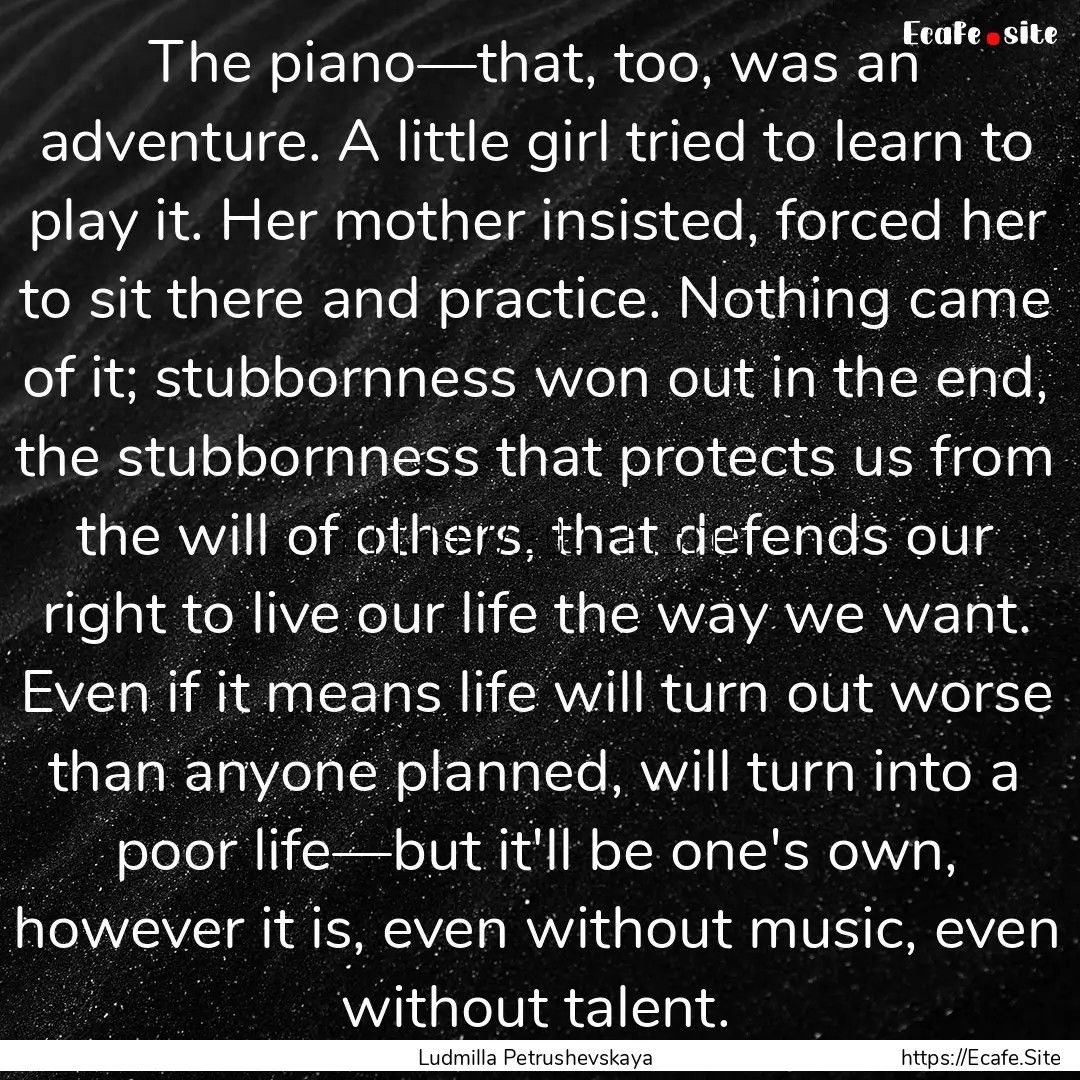 The piano—that, too, was an adventure..... : Quote by Ludmilla Petrushevskaya