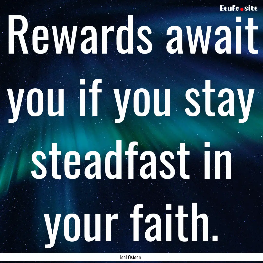 Rewards await you if you stay steadfast in.... : Quote by Joel Osteen