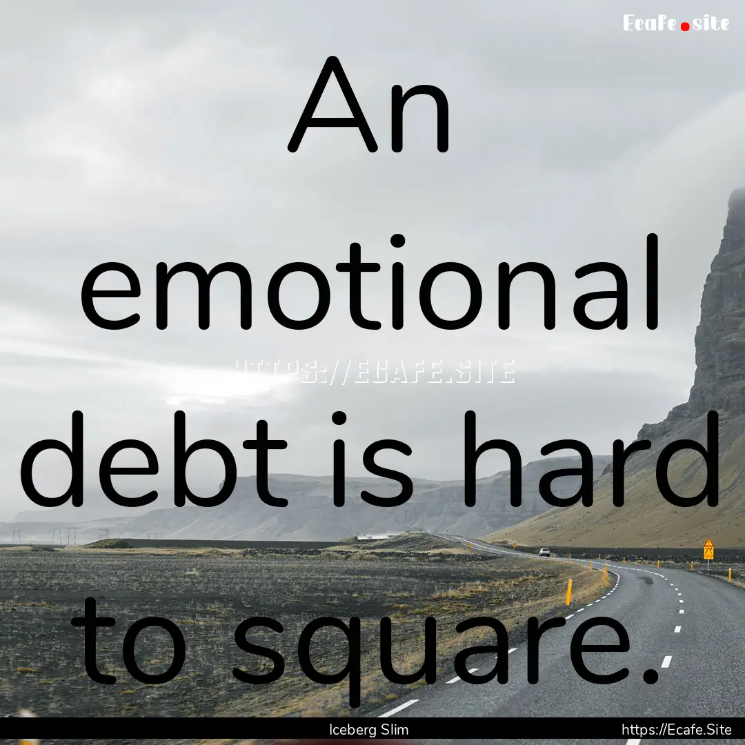 An emotional debt is hard to square. : Quote by Iceberg Slim