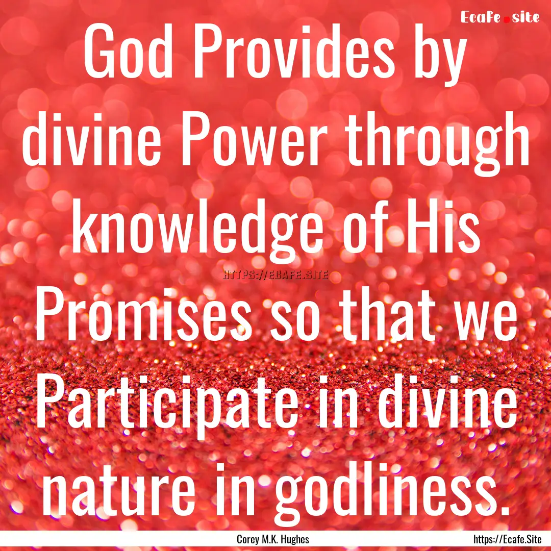 God Provides by divine Power through knowledge.... : Quote by Corey M.K. Hughes