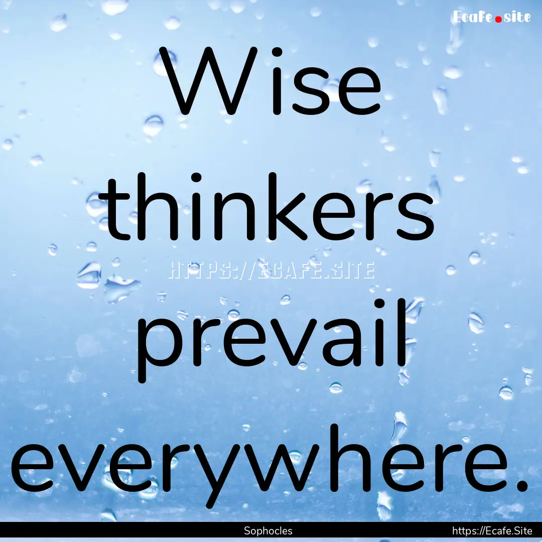 Wise thinkers prevail everywhere. : Quote by Sophocles