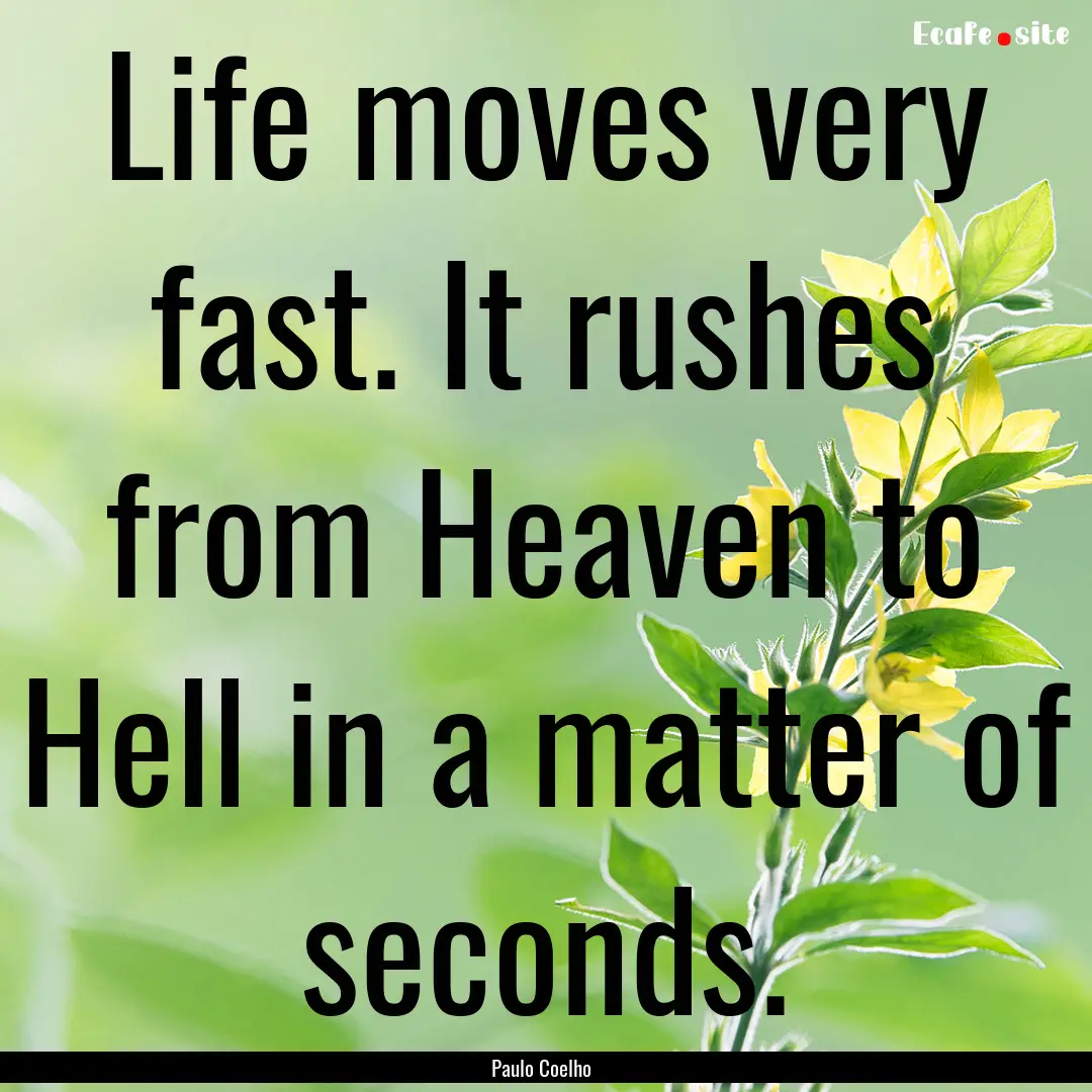 Life moves very fast. It rushes from Heaven.... : Quote by Paulo Coelho