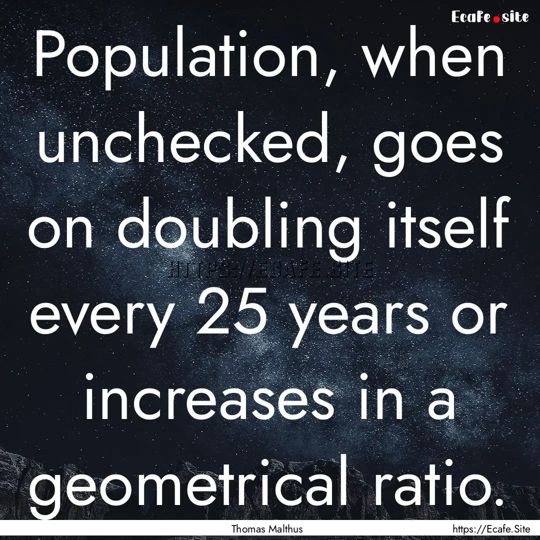 Population, when unchecked, goes on doubling.... : Quote by Thomas Malthus