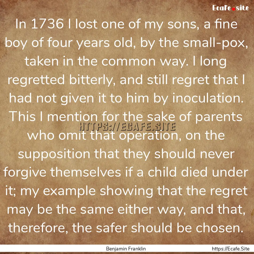 In 1736 I lost one of my sons, a fine boy.... : Quote by Benjamin Franklin