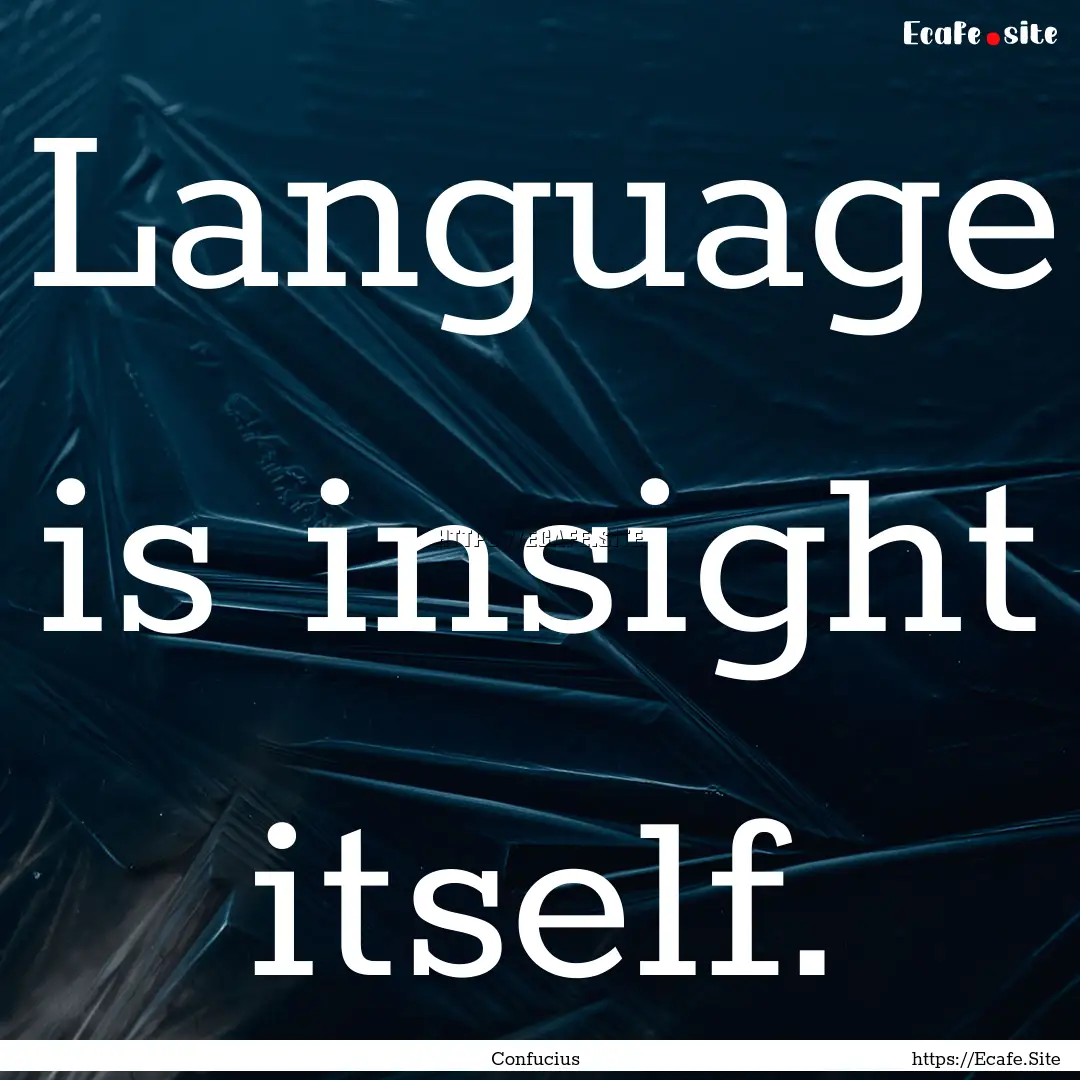 Language is insight itself. : Quote by Confucius