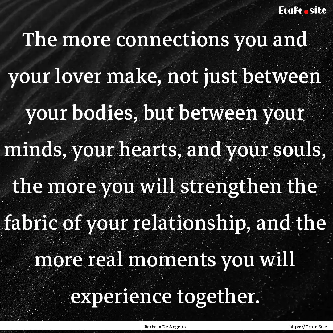 The more connections you and your lover make,.... : Quote by Barbara De Angelis