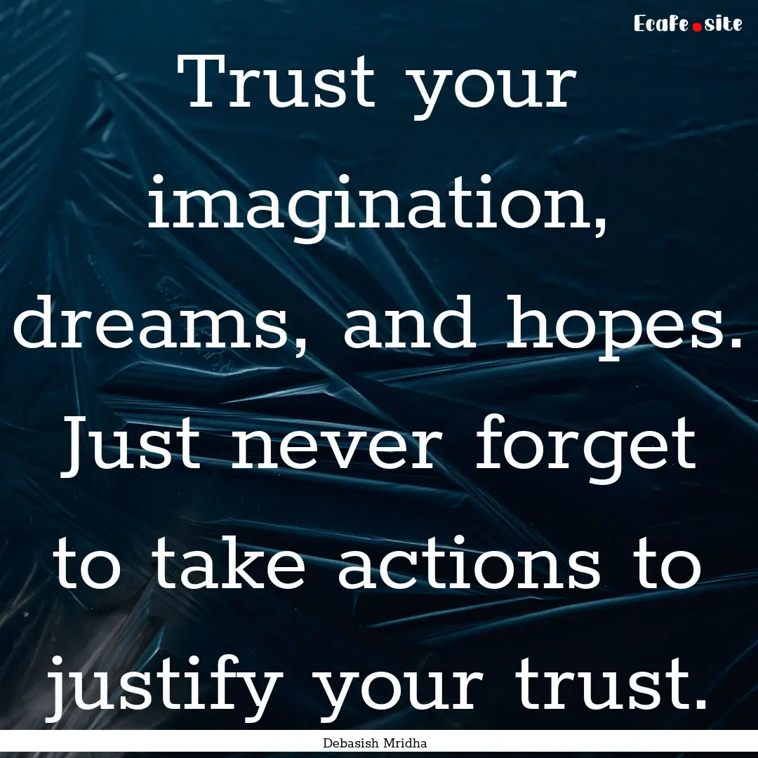 Trust your imagination, dreams, and hopes..... : Quote by Debasish Mridha