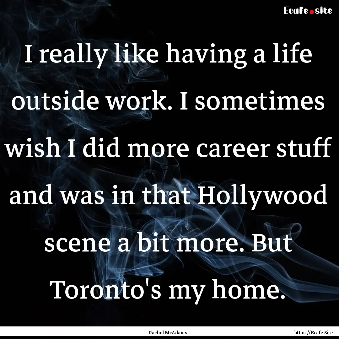 I really like having a life outside work..... : Quote by Rachel McAdams