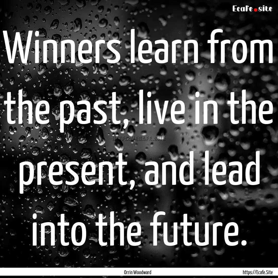 Winners learn from the past, live in the.... : Quote by Orrin Woodward