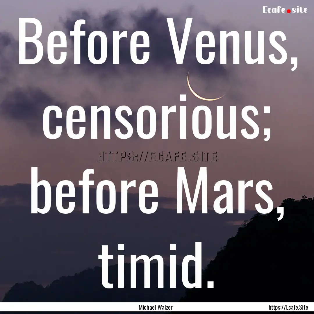 Before Venus, censorious; before Mars, timid..... : Quote by Michael Walzer