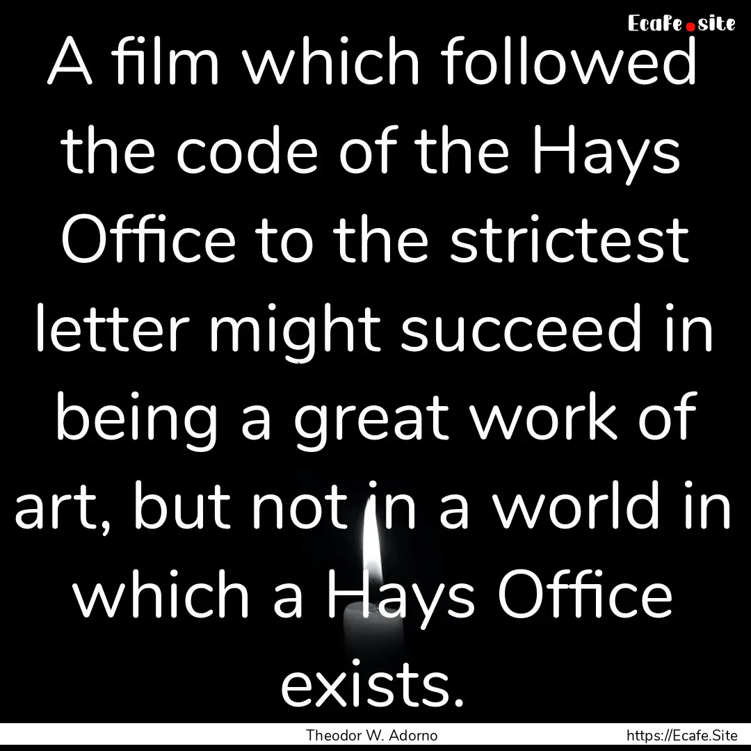 A film which followed the code of the Hays.... : Quote by Theodor W. Adorno