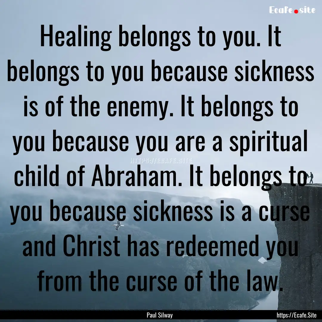 Healing belongs to you. It belongs to you.... : Quote by Paul Silway