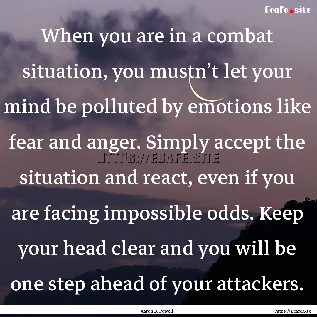 When you are in a combat situation, you mustn’t.... : Quote by Aaron B. Powell