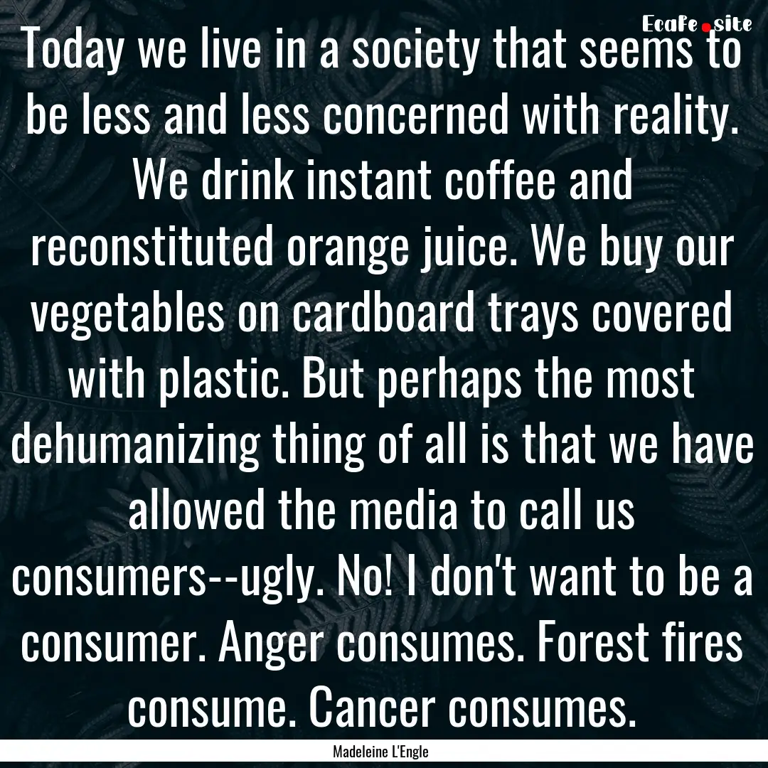 Today we live in a society that seems to.... : Quote by Madeleine L'Engle