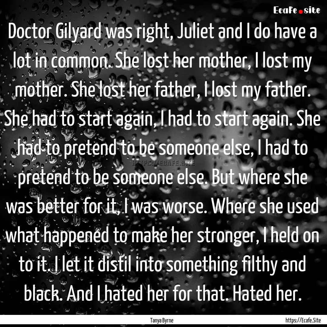 Doctor Gilyard was right, Juliet and I do.... : Quote by Tanya Byrne