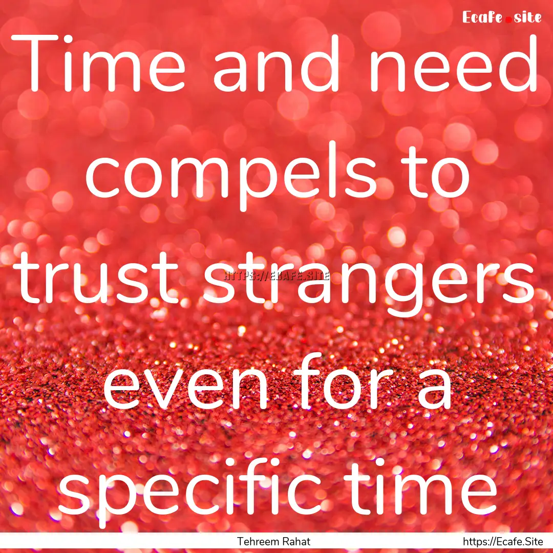 Time and need compels to trust strangers.... : Quote by Tehreem Rahat