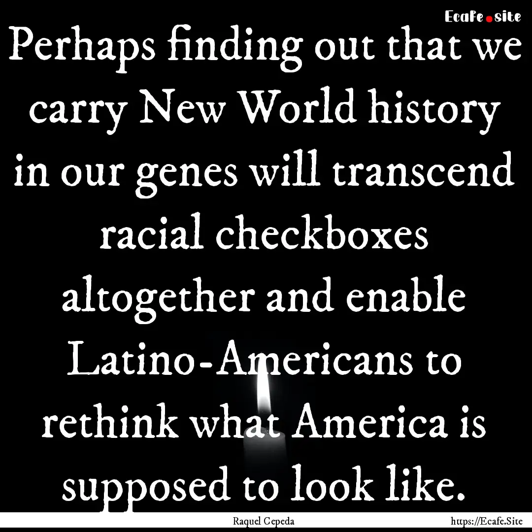 Perhaps finding out that we carry New World.... : Quote by Raquel Cepeda