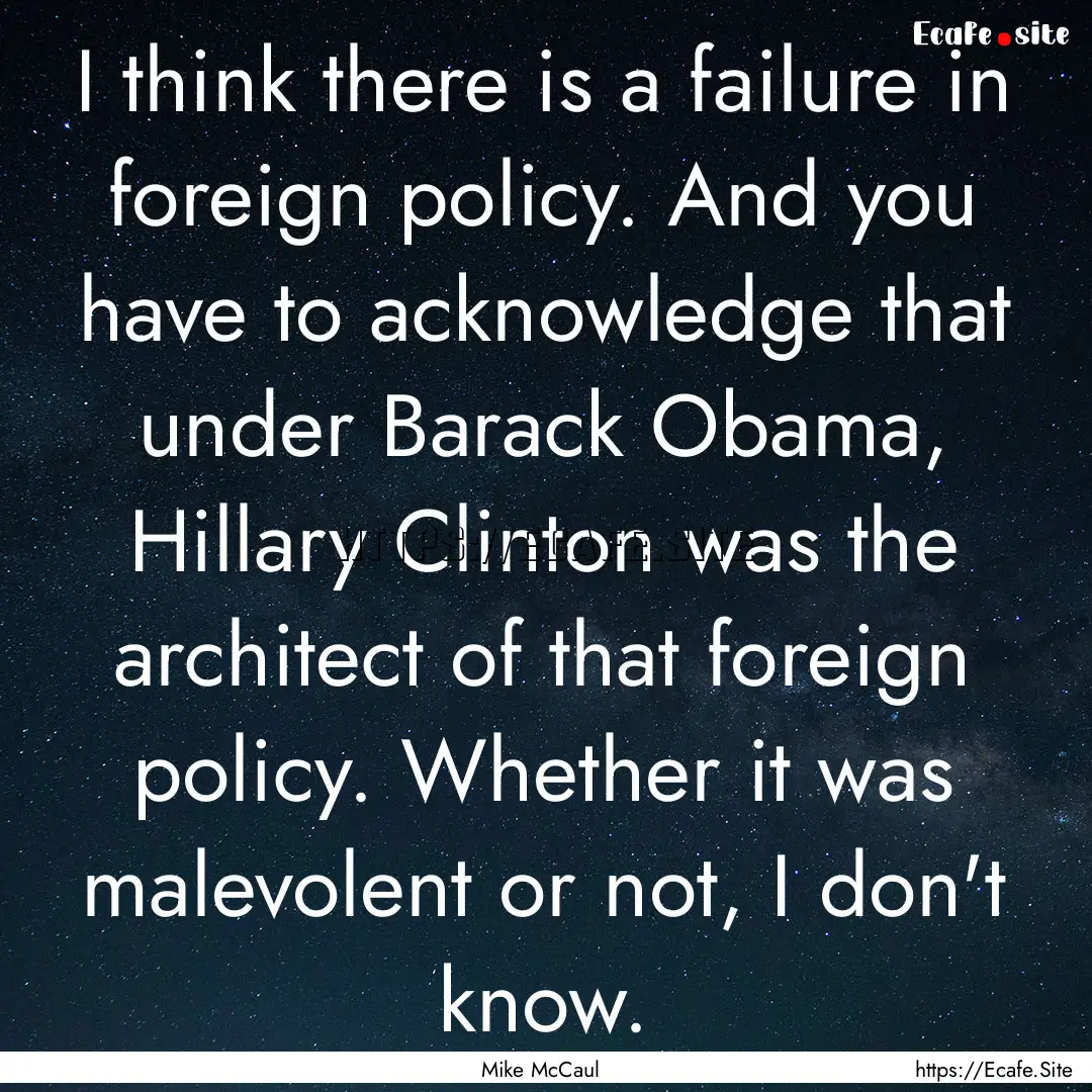 I think there is a failure in foreign policy..... : Quote by Mike McCaul