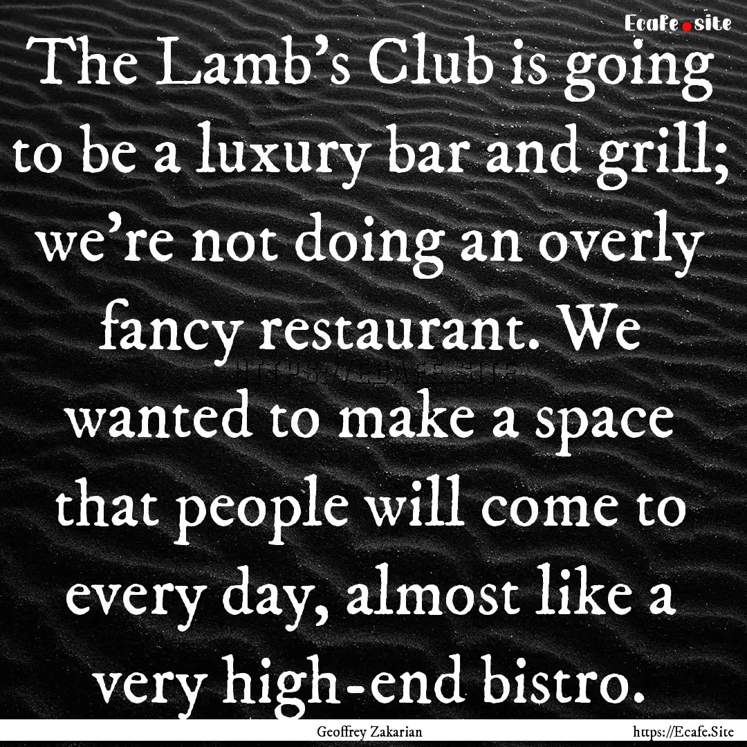 The Lamb's Club is going to be a luxury bar.... : Quote by Geoffrey Zakarian