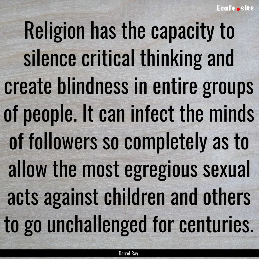 Religion has the capacity to silence critical.... : Quote by Darrel Ray