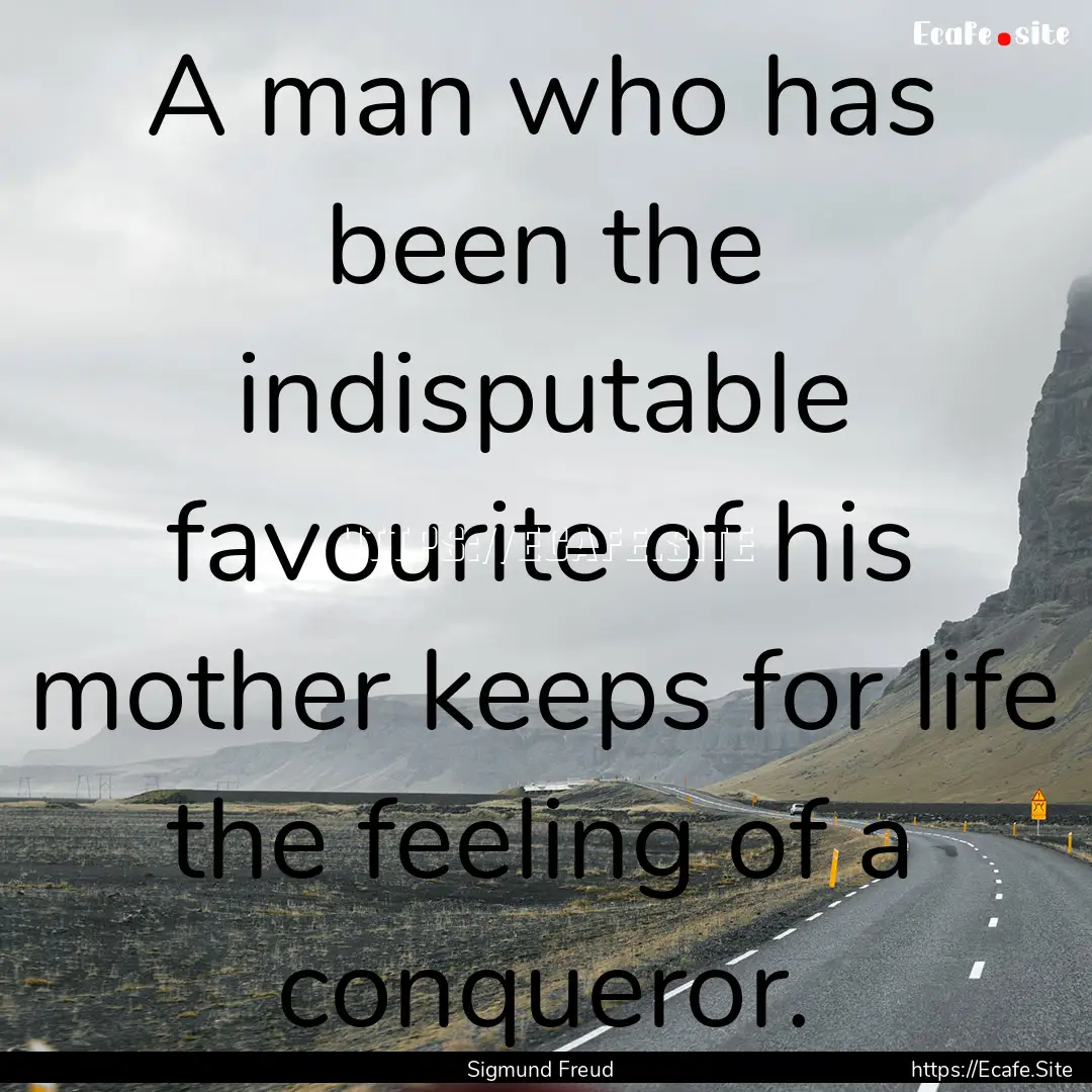 A man who has been the indisputable favourite.... : Quote by Sigmund Freud