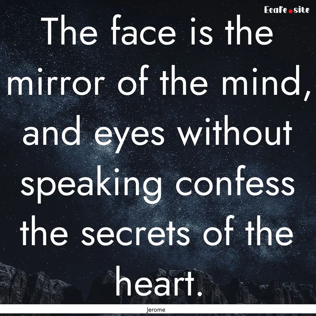 The face is the mirror of the mind, and eyes.... : Quote by Jerome